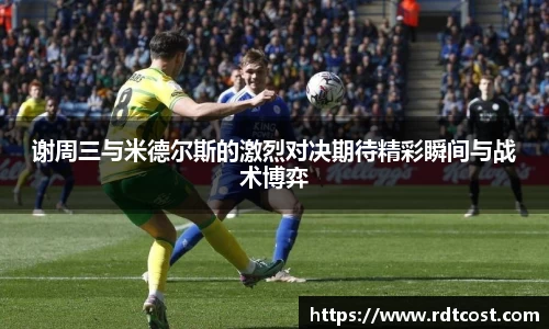 谢周三与米德尔斯的激烈对决期待精彩瞬间与战术博弈