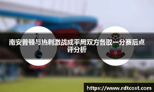 南安普顿与热刺激战成平局双方各取一分赛后点评分析